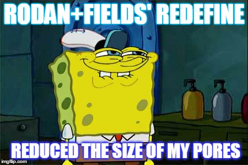 Don't You Squidward | RODAN+FIELDS' REDEFINE; REDUCED THE SIZE OF MY PORES | image tagged in memes,dont you squidward | made w/ Imgflip meme maker