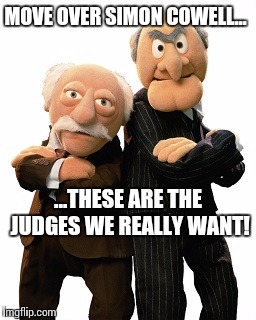 The first & best reality T.V judges... | MOVE OVER SIMON COWELL... ...THESE ARE THE JUDGES WE REALLY WANT! | image tagged in reality tv,funny memes,judge | made w/ Imgflip meme maker