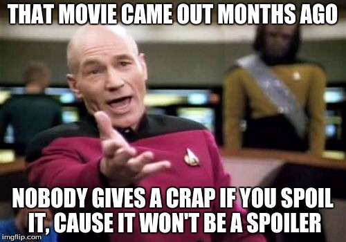 Picard Wtf Meme | THAT MOVIE CAME OUT MONTHS AGO NOBODY GIVES A CRAP IF YOU SPOIL IT, CAUSE IT WON'T BE A SPOILER | image tagged in memes,picard wtf | made w/ Imgflip meme maker