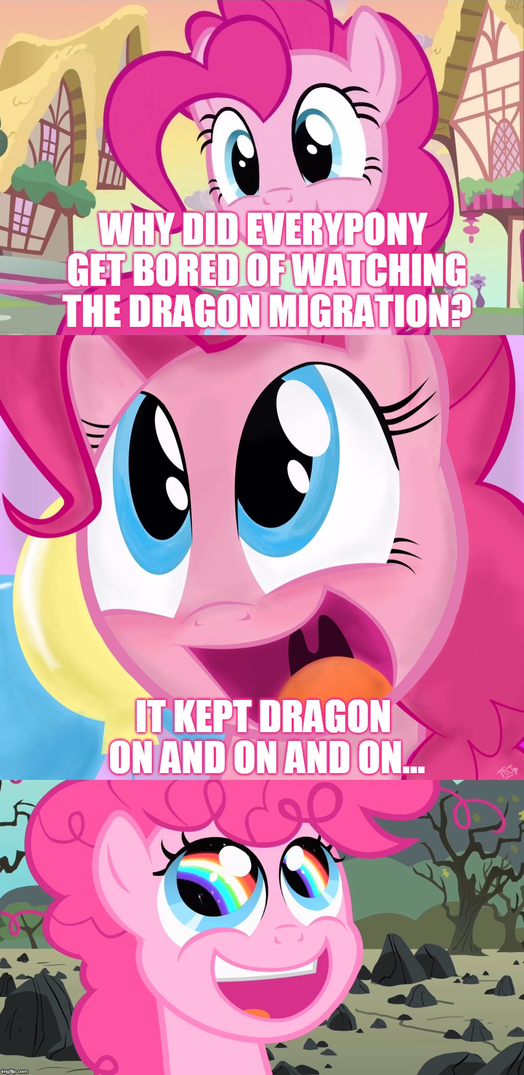 Bad Pun Pinkie Pie | WHY DID EVERYPONY GET BORED OF WATCHING THE DRAGON MIGRATION? IT KEPT DRAGON ON AND ON AND ON... | image tagged in bad pun pinkie pie,memes,bad pun,mlp,my little pony,pinkie pie | made w/ Imgflip meme maker