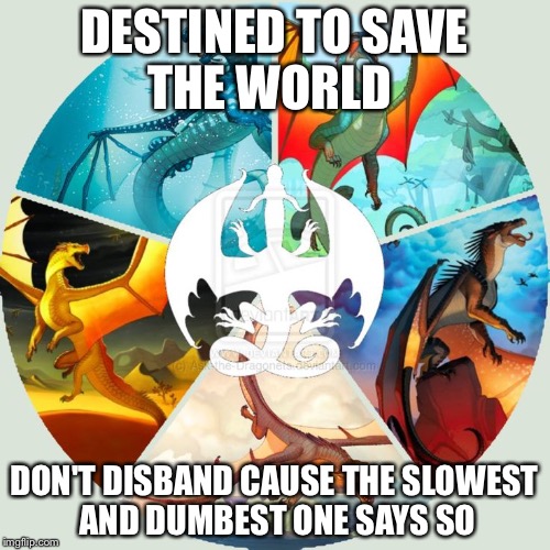 DESTINED TO SAVE THE WORLD; DON'T DISBAND CAUSE THE SLOWEST AND DUMBEST ONE SAYS SO | image tagged in dragon irony | made w/ Imgflip meme maker