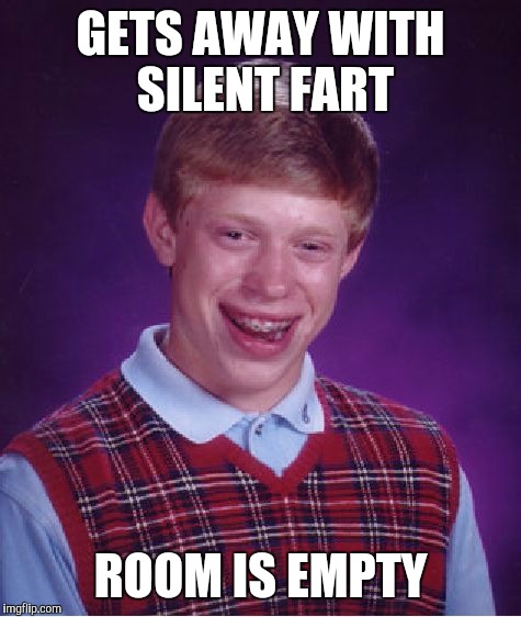 Bad Luck Brian Meme | GETS AWAY WITH SILENT FART; ROOM IS EMPTY | image tagged in memes,bad luck brian | made w/ Imgflip meme maker