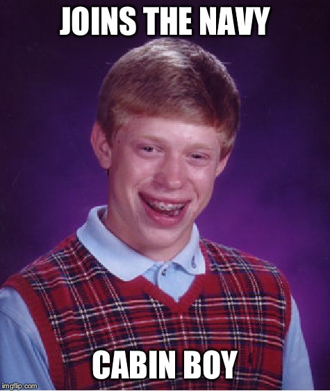 Bad Luck Brian Meme | JOINS THE NAVY CABIN BOY | image tagged in memes,bad luck brian | made w/ Imgflip meme maker