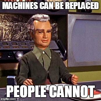 Jeff Tracy Thunderbirds | MACHINES CAN BE REPLACED; PEOPLE CANNOT | image tagged in jeff tracy thunderbirds | made w/ Imgflip meme maker