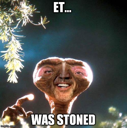 ET... WAS STONED | made w/ Imgflip meme maker