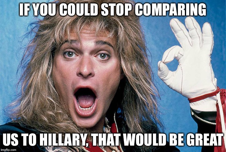 IF YOU COULD STOP COMPARING US TO HILLARY, THAT WOULD BE GREAT | made w/ Imgflip meme maker