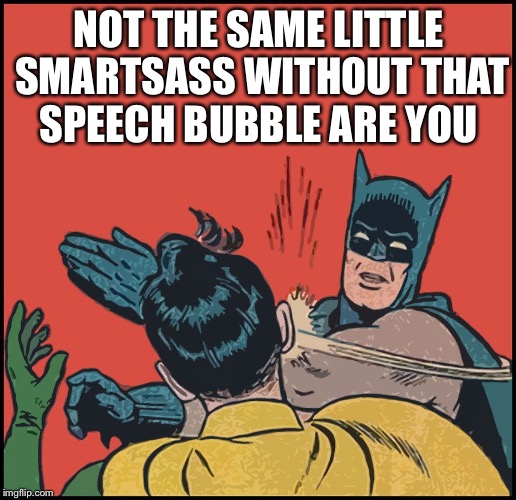 What Oh The Catwoman Got Your Tongue Now | NOT THE SAME LITTLE SMARTSASS WITHOUT THAT SPEECH BUBBLE ARE YOU | image tagged in batman slapping robin,funny meme,meme,memes,politically correct | made w/ Imgflip meme maker