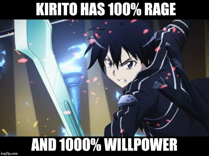 Fighting Kirito | KIRITO HAS 100% RAGE; AND 1000% WILLPOWER | image tagged in fighting kirito | made w/ Imgflip meme maker
