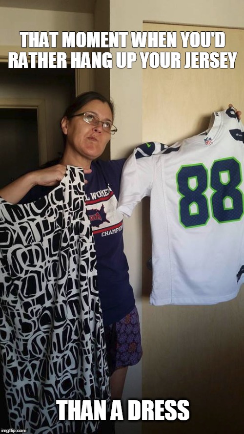 THAT MOMENT WHEN YOU'D RATHER HANG UP YOUR JERSEY; THAN A DRESS | image tagged in clothing | made w/ Imgflip meme maker