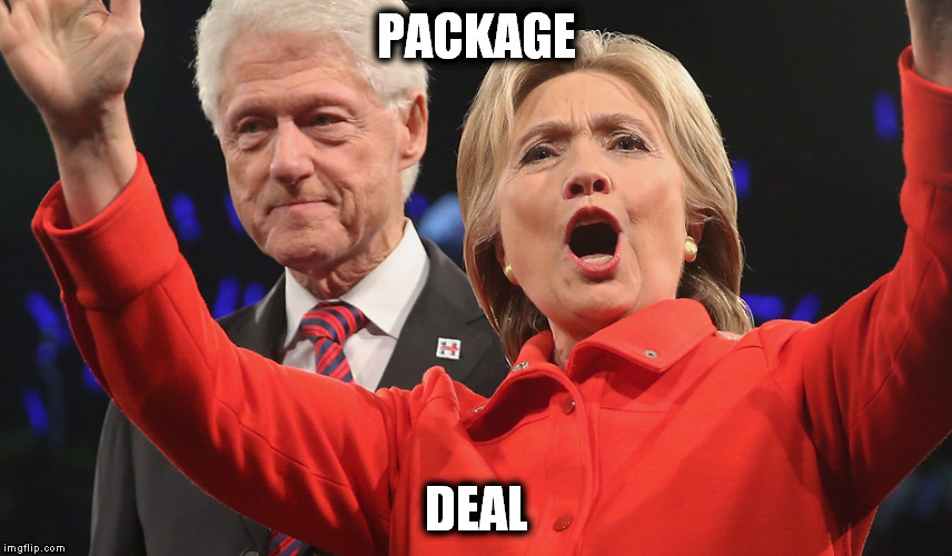 hillary and bill | PACKAGE; DEAL | image tagged in bill_clinton_hillary_package | made w/ Imgflip meme maker