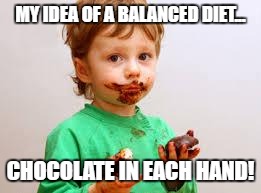 Chocolate Kid | MY IDEA OF A BALANCED DIET... CHOCOLATE IN EACH HAND! | image tagged in chocolate kid | made w/ Imgflip meme maker