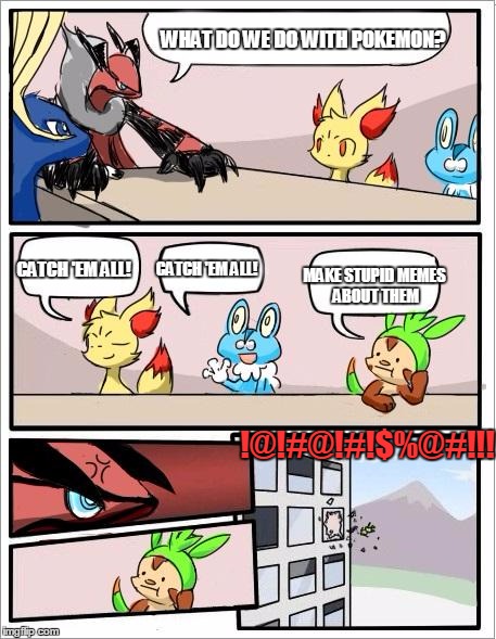 POKEMEETING | WHAT DO WE DO WITH POKEMON? CATCH 'EM ALL! CATCH 'EM ALL! MAKE STUPID MEMES ABOUT THEM; !@!#@!#!$%@#!!! | image tagged in pokemon board meeting | made w/ Imgflip meme maker