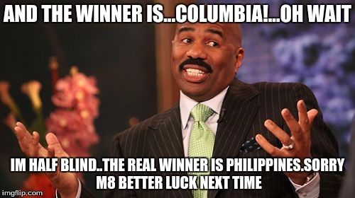 miss fail | AND THE WINNER IS...COLUMBIA!...OH WAIT; IM HALF BLIND..THE REAL WINNER IS
PHILIPPINES.SORRY M8 BETTER LUCK NEXT TIME | image tagged in memes,steve harvey,epic fail | made w/ Imgflip meme maker