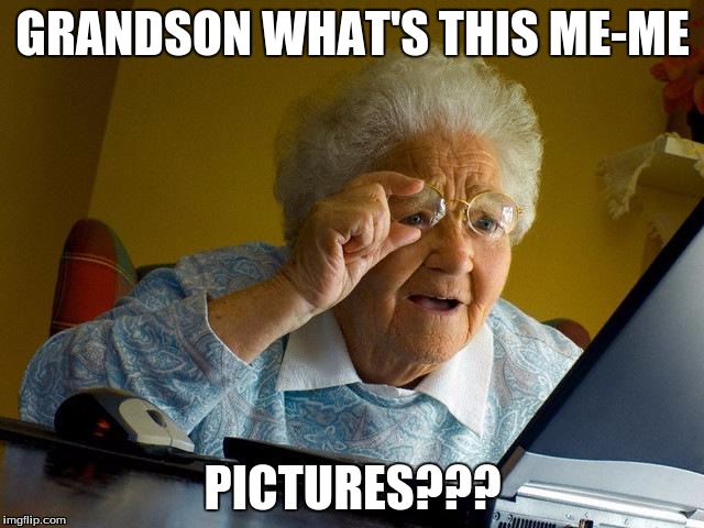 Grandma Finds The Internet Meme | GRANDSON WHAT'S THIS ME-ME; PICTURES??? | image tagged in memes,grandma finds the internet | made w/ Imgflip meme maker