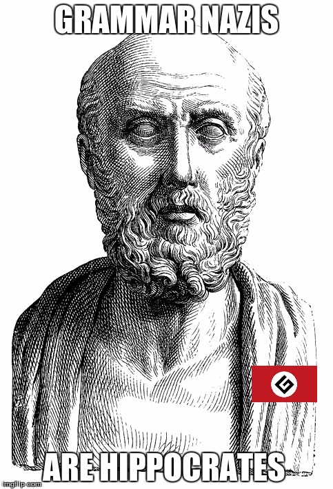 Funny how a misspelling changes the meaning... | GRAMMAR NAZIS; ARE HIPPOCRATES | image tagged in hippocrates,philosopher,grammar nazi | made w/ Imgflip meme maker