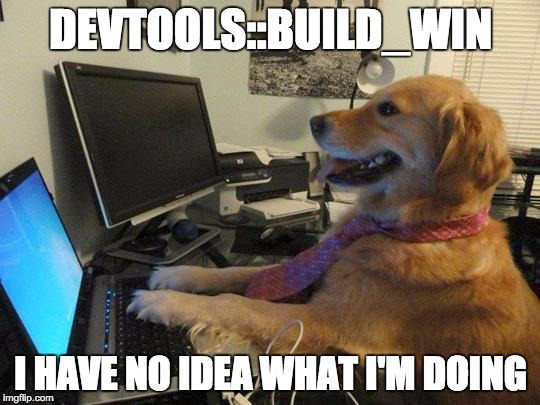 i have no idea | DEVTOOLS::BUILD_WIN; I HAVE NO IDEA WHAT I'M DOING | image tagged in i have no idea | made w/ Imgflip meme maker