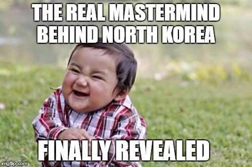 Evil Toddler | THE REAL MASTERMIND BEHIND NORTH KOREA; FINALLY REVEALED | image tagged in memes,evil toddler | made w/ Imgflip meme maker