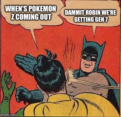 Batman Slapping Robin Meme | WHEN'S POKEMON Z COMING OUT; DAMMIT ROBIN WE'RE GETTING GEN 7 | image tagged in memes,batman slapping robin | made w/ Imgflip meme maker