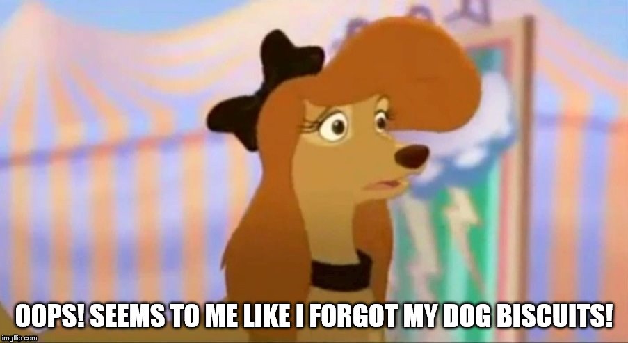 I Forgot My Dog Biscuits | OOPS! SEEMS TO ME LIKE I FORGOT MY DOG BISCUITS! | image tagged in dixie worried,memes,disney,the fox and the hound 2,reba mcentire,dog | made w/ Imgflip meme maker