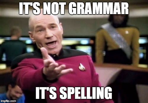 Picard Wtf Meme | IT'S NOT GRAMMAR IT'S SPELLING | image tagged in memes,picard wtf | made w/ Imgflip meme maker