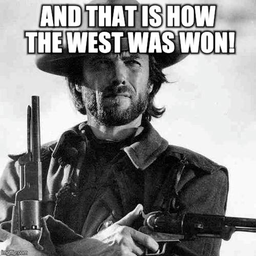 AND THAT IS HOW THE WEST WAS WON! | made w/ Imgflip meme maker