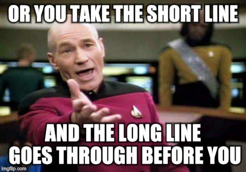 Picard Wtf Meme | OR YOU TAKE THE SHORT LINE AND THE LONG LINE GOES THROUGH BEFORE YOU | image tagged in memes,picard wtf | made w/ Imgflip meme maker