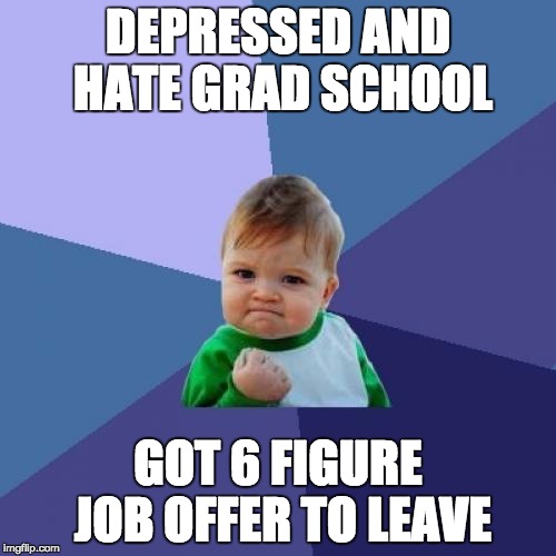 Success Kid Meme | DEPRESSED AND HATE GRAD SCHOOL; GOT 6 FIGURE JOB OFFER TO LEAVE | image tagged in memes,success kid,AdviceAnimals | made w/ Imgflip meme maker
