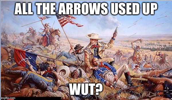 Custer's Last Stand | ALL THE ARROWS USED UP WUT? | image tagged in custer's last stand | made w/ Imgflip meme maker