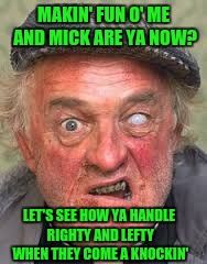 MAKIN' FUN O' ME AND MICK ARE YA NOW? LET'S SEE HOW YA HANDLE RIGHTY AND LEFTY WHEN THEY COME A KNOCKIN' | made w/ Imgflip meme maker