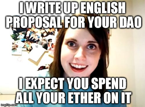 Overly Attached Girlfriend Meme | I WRITE UP ENGLISH PROPOSAL FOR YOUR DAO; I EXPECT YOU SPEND ALL YOUR ETHER ON IT | image tagged in memes,overly attached girlfriend | made w/ Imgflip meme maker