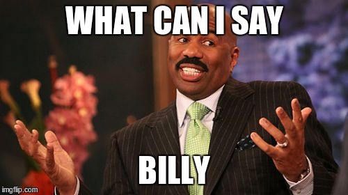 Steve Harvey | WHAT CAN I SAY; BILLY | image tagged in memes,steve harvey | made w/ Imgflip meme maker