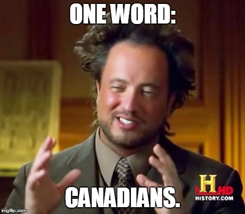 Ancient Aliens | ONE WORD:; CANADIANS. | image tagged in memes,ancient aliens | made w/ Imgflip meme maker