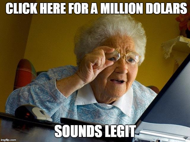 Grandma Finds The Internet | CLICK HERE FOR A MILLION DOLARS; SOUNDS LEGIT | image tagged in memes,grandma finds the internet | made w/ Imgflip meme maker