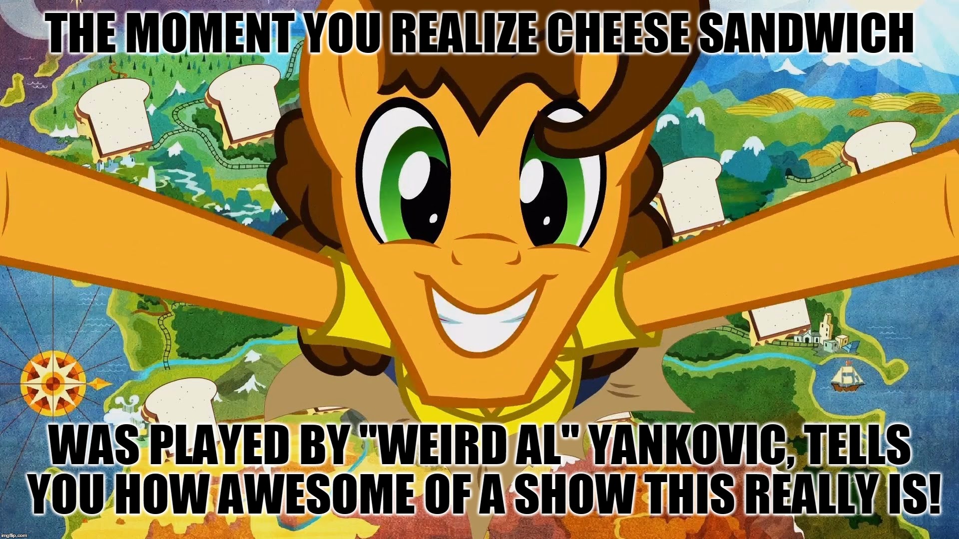 THE MOMENT YOU REALIZE CHEESE SANDWICH; WAS PLAYED BY "WEIRD AL" YANKOVIC, TELLS YOU HOW AWESOME OF A SHOW THIS REALLY IS! | made w/ Imgflip meme maker