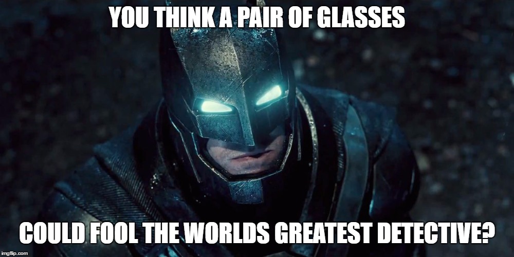 YOU THINK A PAIR OF GLASSES; COULD FOOL THE WORLDS GREATEST DETECTIVE? | image tagged in DC_Cinematic | made w/ Imgflip meme maker