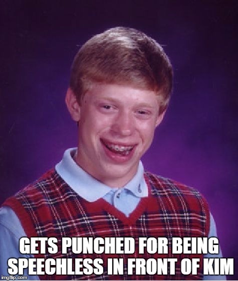 Bad Luck Brian Meme | GETS PUNCHED FOR BEING SPEECHLESS IN FRONT OF KIM | image tagged in memes,bad luck brian | made w/ Imgflip meme maker