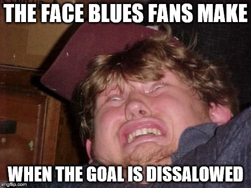 WTF Meme | THE FACE BLUES FANS MAKE; WHEN THE GOAL IS DISSALOWED | image tagged in memes,wtf | made w/ Imgflip meme maker