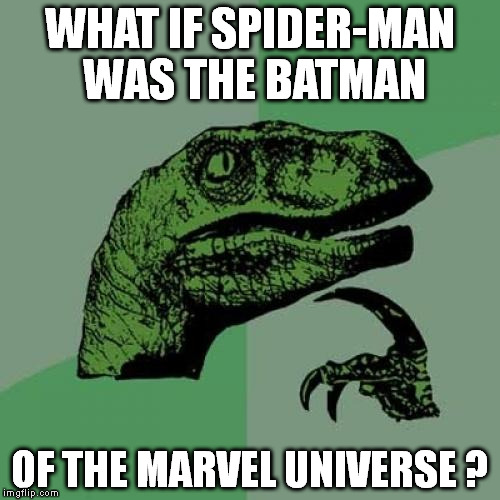 Philosoraptor Meme | WHAT IF SPIDER-MAN WAS THE BATMAN; OF THE MARVEL UNIVERSE ? | image tagged in memes,philosoraptor | made w/ Imgflip meme maker