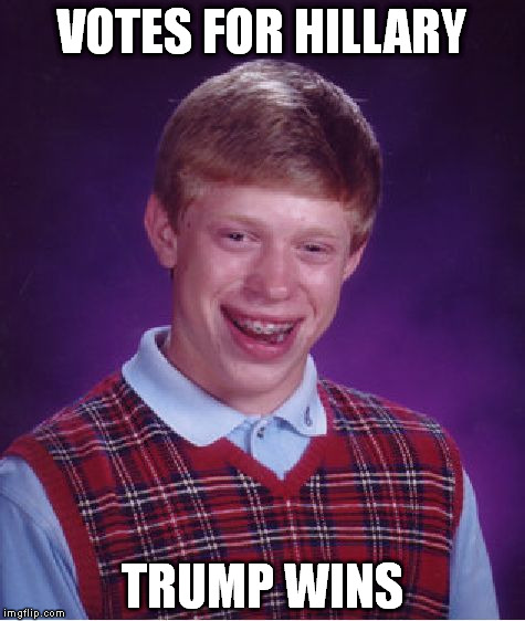 Bad Luck Brian Meme | VOTES FOR HILLARY; TRUMP WINS | image tagged in memes,bad luck brian | made w/ Imgflip meme maker