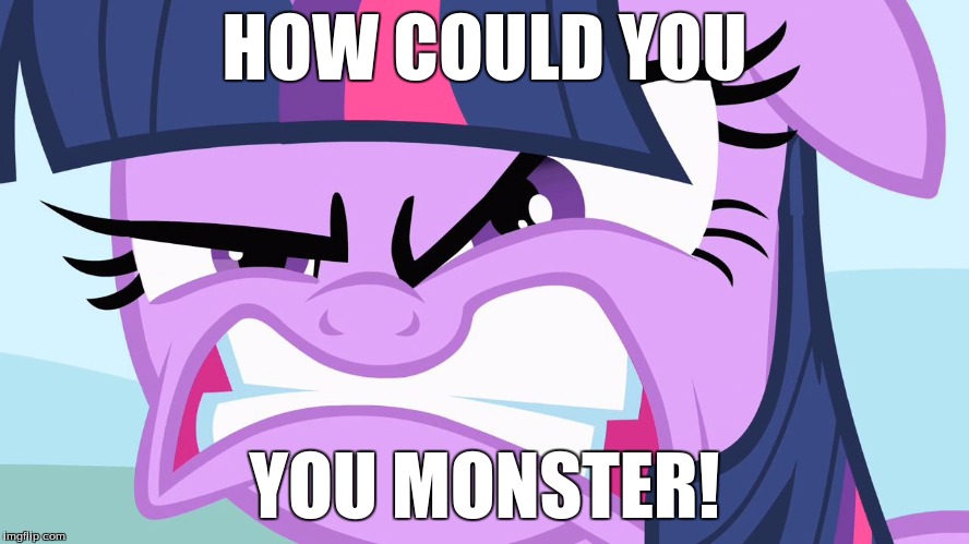 ANGRY Twilight | HOW COULD YOU YOU MONSTER! | image tagged in angry twilight | made w/ Imgflip meme maker