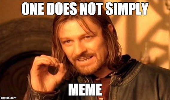 One Does Not Simply | ONE DOES NOT SIMPLY; MEME | image tagged in memes,one does not simply | made w/ Imgflip meme maker