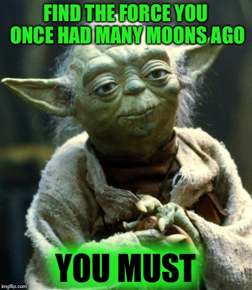 Stan can man | FIND THE FORCE YOU ONCE HAD MANY MOONS AGO; YOU MUST | image tagged in memes,star wars yoda | made w/ Imgflip meme maker