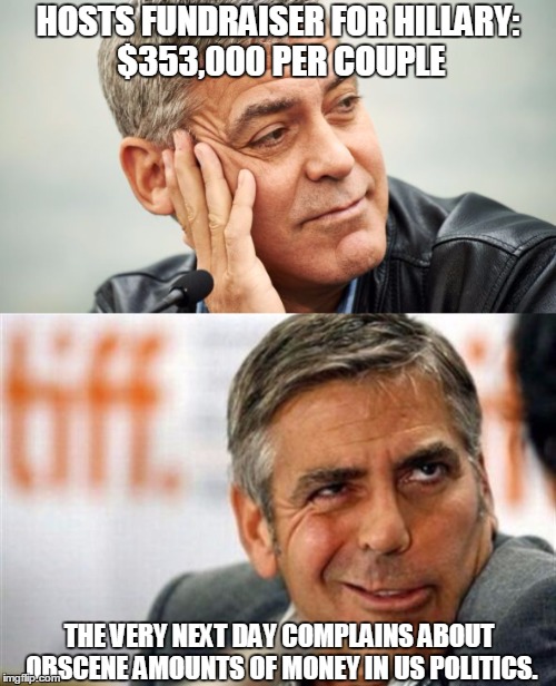 Hollyweird Clooney | HOSTS FUNDRAISER FOR HILLARY: $353,000 PER COUPLE; THE VERY NEXT DAY COMPLAINS ABOUT OBSCENE AMOUNTS OF MONEY IN US POLITICS. | image tagged in george clooney | made w/ Imgflip meme maker