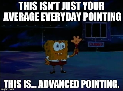 THIS ISN'T JUST YOUR AVERAGE EVERYDAY POINTING THIS IS... ADVANCED POINTING. | made w/ Imgflip meme maker