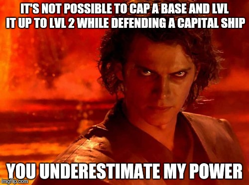 You Underestimate My Power Meme | IT'S NOT POSSIBLE TO CAP A BASE AND LVL IT UP TO LVL 2 WHILE DEFENDING A CAPITAL SHIP; YOU UNDERESTIMATE MY POWER | image tagged in memes,you underestimate my power | made w/ Imgflip meme maker