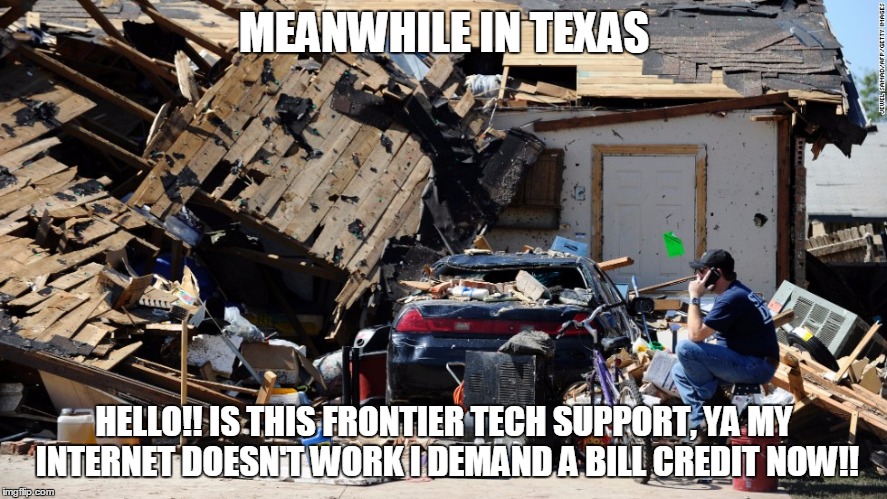 Frontier Texas customers be like... | MEANWHILE IN TEXAS; HELLO!! IS THIS FRONTIER TECH SUPPORT, YA MY INTERNET DOESN'T WORK I DEMAND A BILL CREDIT NOW!! | image tagged in man on phone | made w/ Imgflip meme maker