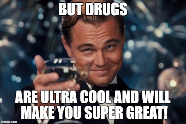 Leonardo Dicaprio Cheers Meme | BUT DRUGS ARE ULTRA COOL AND WILL MAKE YOU SUPER GREAT! | image tagged in memes,leonardo dicaprio cheers | made w/ Imgflip meme maker