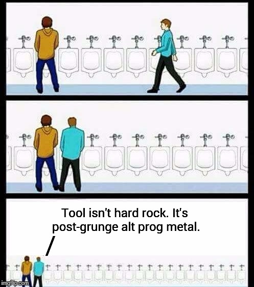 Internet Metal Elitism: Everything you need to know in one meme. | Tool isn't hard rock. It's post-grunge alt prog metal. / | image tagged in urinal guy more text room,urinal,urinal guy,metal,rock | made w/ Imgflip meme maker