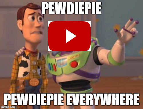 X, X Everywhere | PEWDIEPIE; PEWDIEPIE EVERYWHERE | image tagged in memes,x x everywhere | made w/ Imgflip meme maker