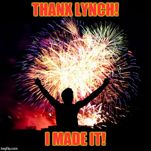 THANX LYNCH! I MADE IT! | made w/ Imgflip meme maker